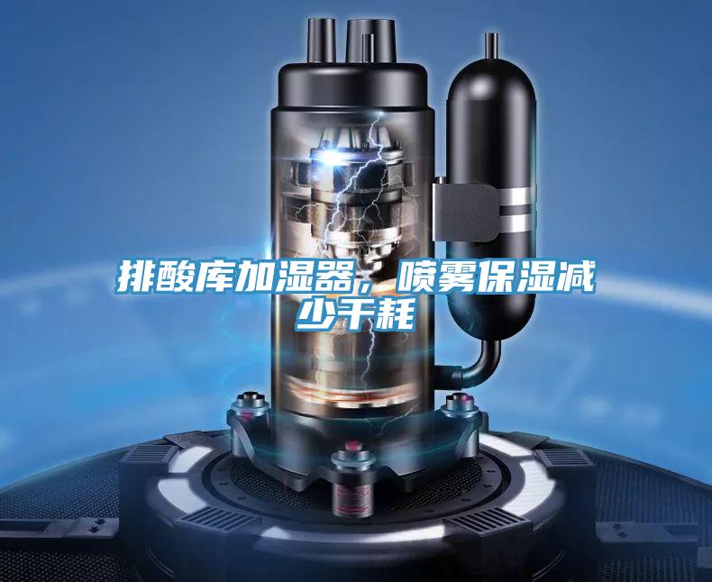 排酸庫加濕器，噴霧保濕減少干耗