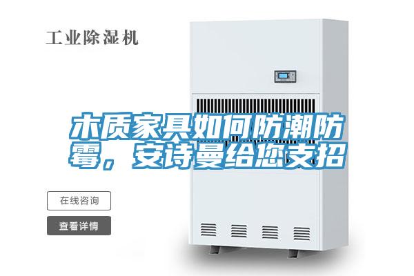 木質(zhì)家具如何防潮防霉，安詩曼給您支招
