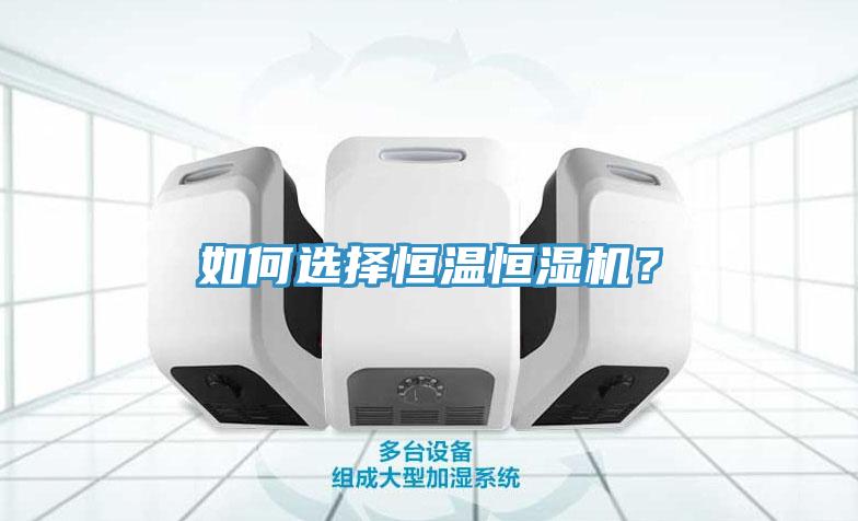 如何选择恒温恒湿机？