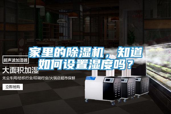 家里的除濕機(jī)，知道如何設(shè)置濕度嗎？
