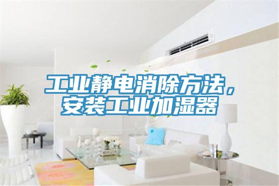 工业静电消除方法，安装工业加湿器