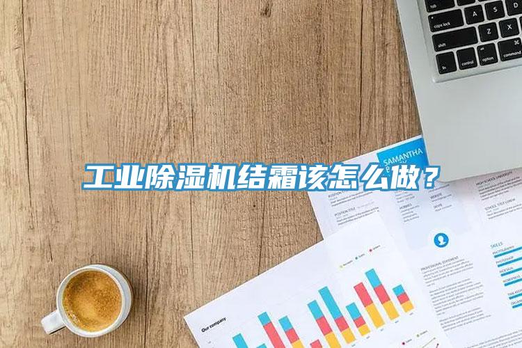 工業(yè)除濕機(jī)結(jié)霜該怎么做？