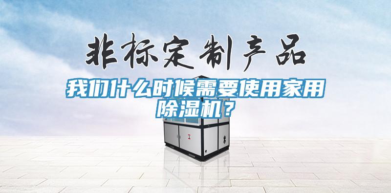 我們什么時候需要使用家用除濕機？