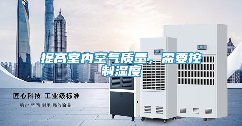 提高室內(nèi)空氣質(zhì)量，需要控制濕度