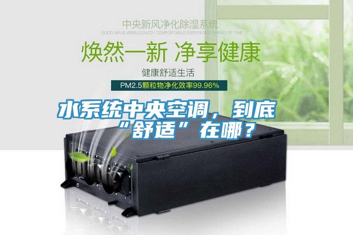水系統(tǒng)中央空調(diào)，到底“舒適”在哪？