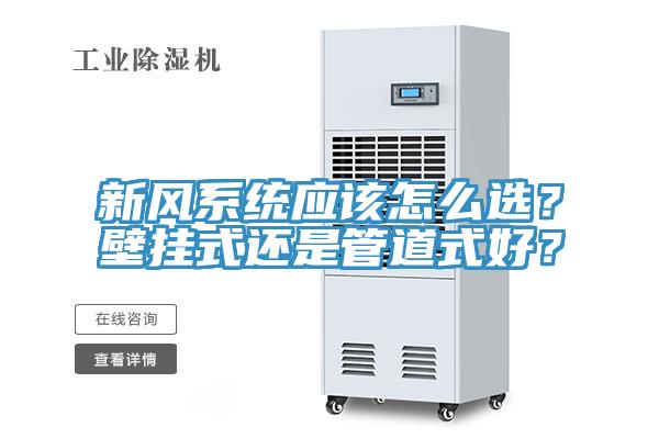 新風(fēng)系統(tǒng)應(yīng)該怎么選？壁掛式還是管道式好？