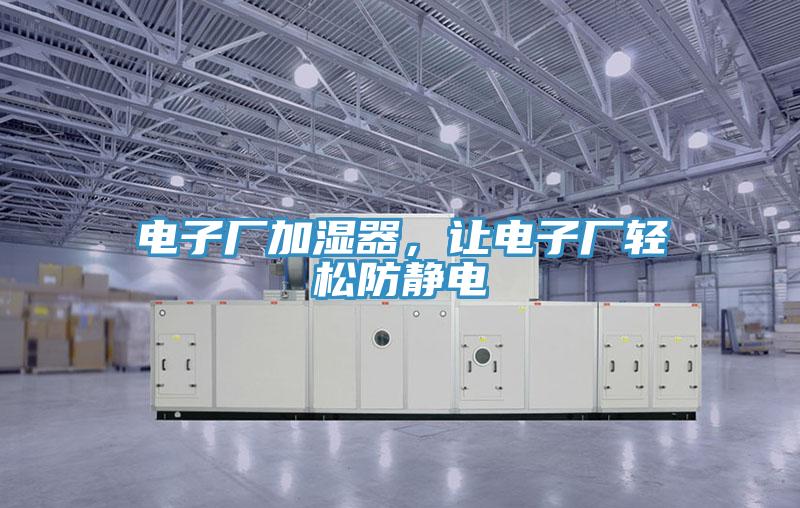 電子廠加濕器，讓電子廠輕松防靜電