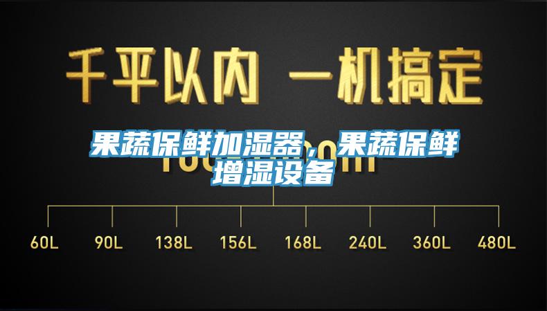 果蔬保鮮加濕器，果蔬保鮮增濕設(shè)備