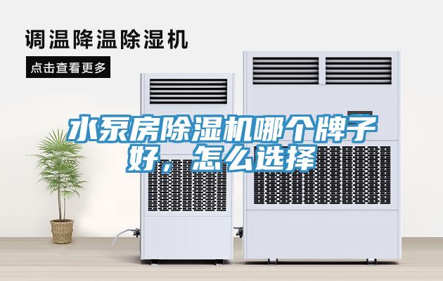水泵房除濕機哪個牌子好，怎么選擇