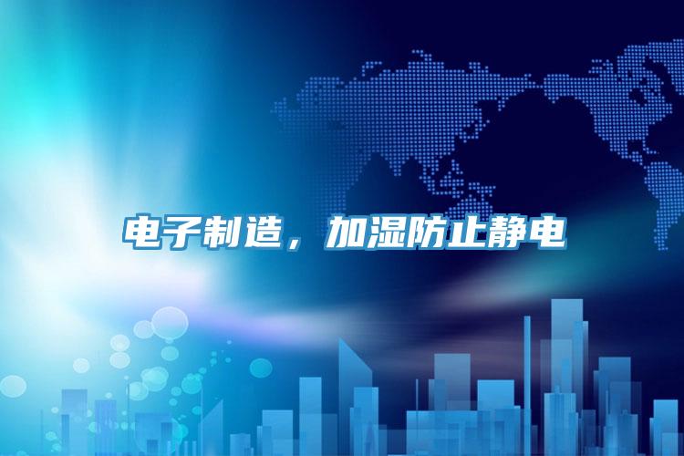 電子制造，加濕防止靜電