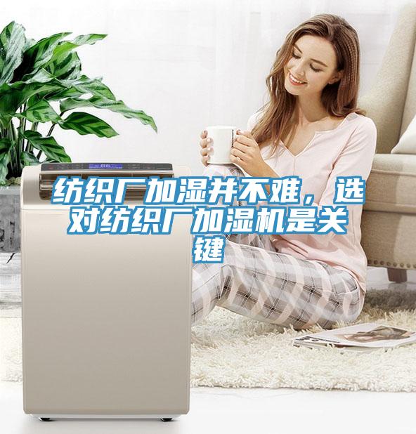 紡織廠加濕并不難，選對紡織廠加濕機是關(guān)鍵