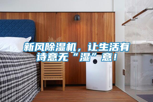 新風(fēng)除濕機(jī)，讓生活有詩(shī)意無“濕”意！