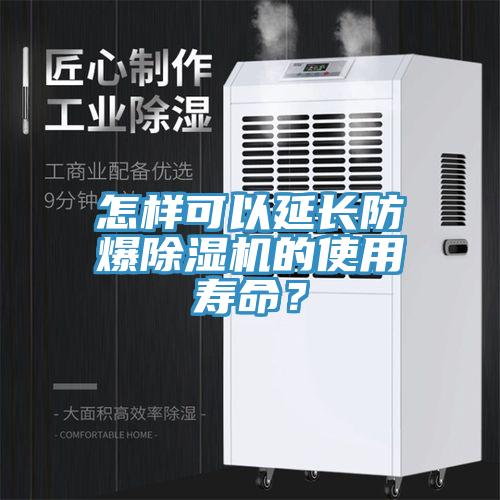 怎樣可以延長(zhǎng)防爆除濕機(jī)的使用壽命？