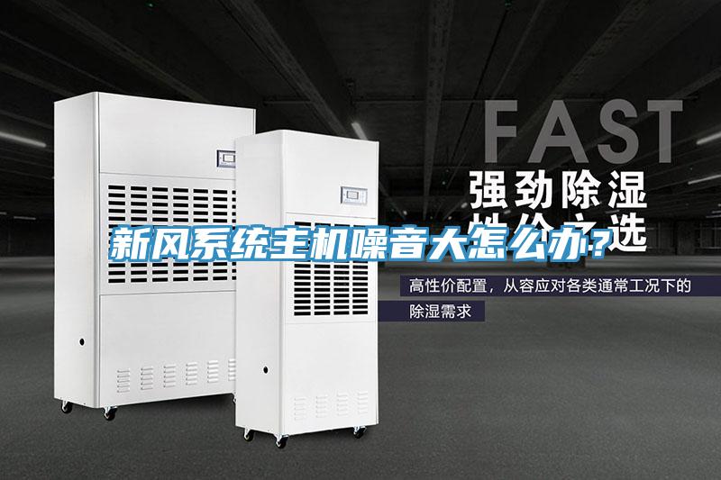 新風(fēng)系統(tǒng)主機(jī)噪音大怎么辦？