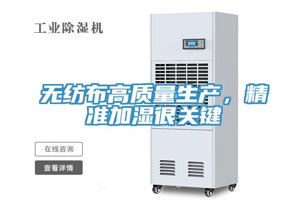 無紡布高質(zhì)量生產(chǎn)，精準(zhǔn)加濕很關(guān)鍵