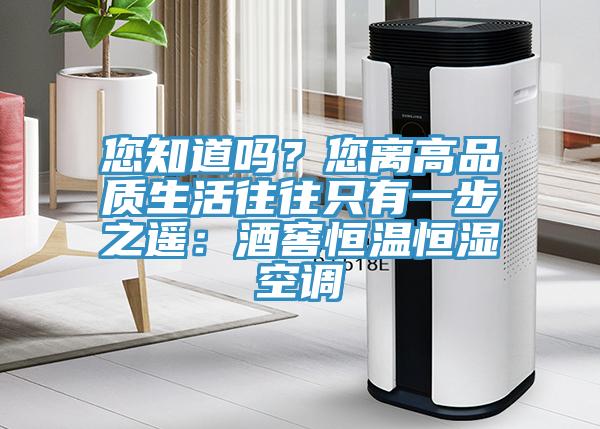 您知道嗎？您離高品質(zhì)生活往往只有一步之遙：酒窖恒溫恒濕空調(diào)
