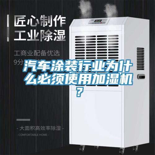 汽車涂裝行業(yè)為什么必須使用加濕機(jī)？
