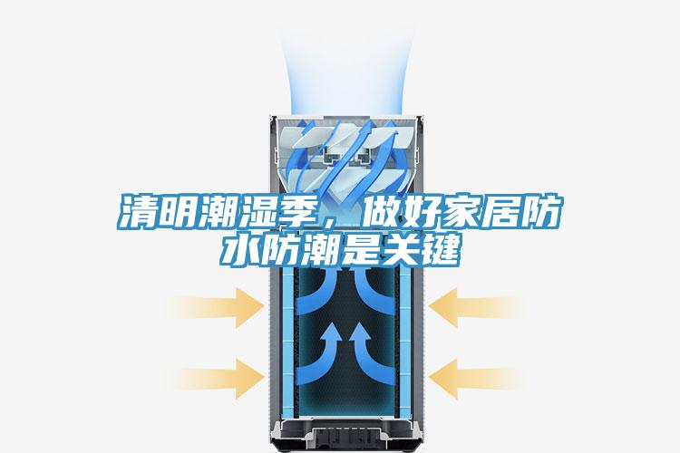 清明潮濕季，做好家居防水防潮是關(guān)鍵