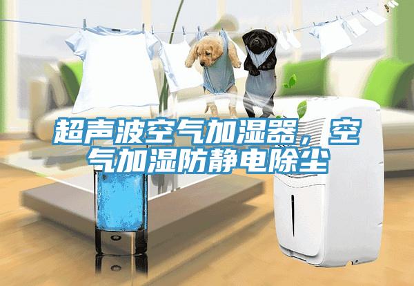 超聲波空氣加濕器，空氣加濕防靜電除塵