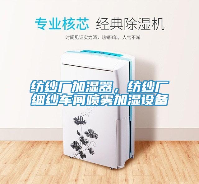 紡紗廠加濕器，紡紗廠細紗車間噴霧加濕設(shè)備