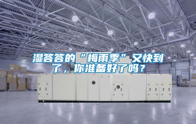 濕答答的“梅雨季”又快到了，你準(zhǔn)備好了嗎？