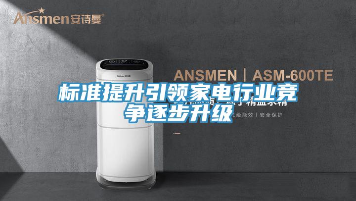 標準提升引領(lǐng)家電行業(yè)競爭逐步升級