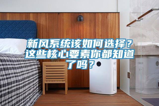 新風(fēng)系統(tǒng)該如何選擇？這些核心要素你都知道了嗎？