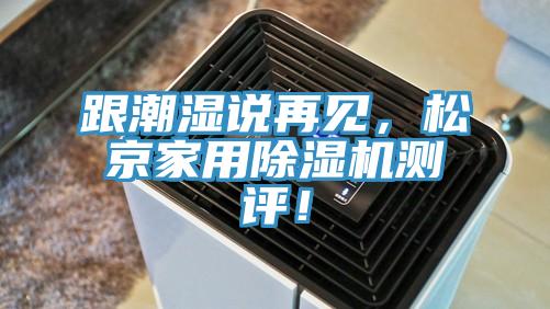 跟潮濕說再見，松京家用除濕機(jī)測評！