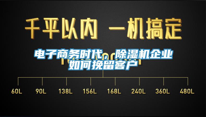 電子商務(wù)時(shí)代，除濕機(jī)企業(yè)如何挽留客戶