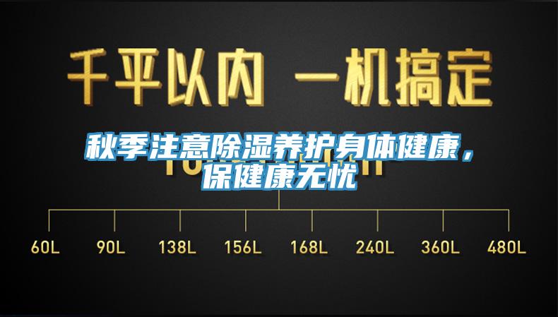 秋季注意除濕養(yǎng)護(hù)身體健康，保健康無(wú)憂