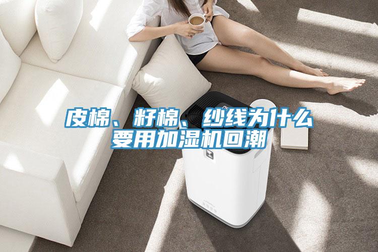 皮棉、籽棉、紗線為什么要用加濕機(jī)回潮