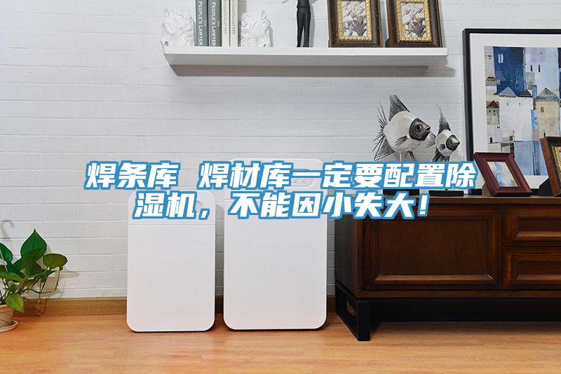 焊條庫 焊材庫一定要配置除濕機，不能因小失大！