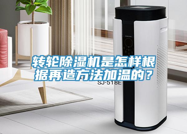 轉(zhuǎn)輪除濕機是怎樣根據(jù)再造方法加溫的？