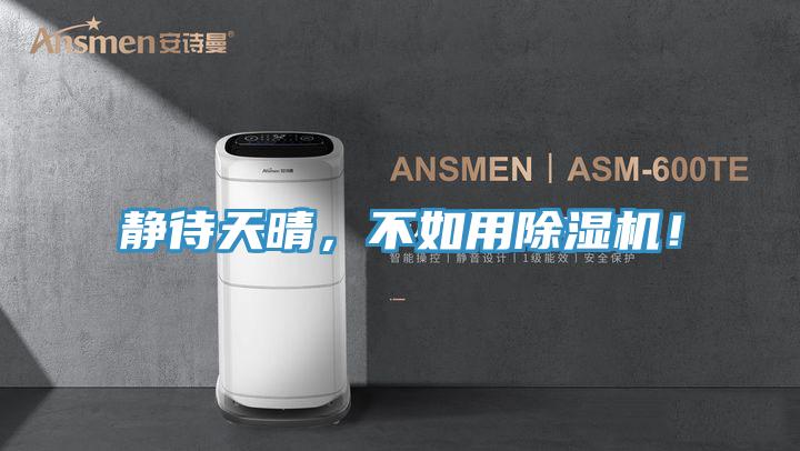 靜待天晴，不如用除濕機(jī)！
