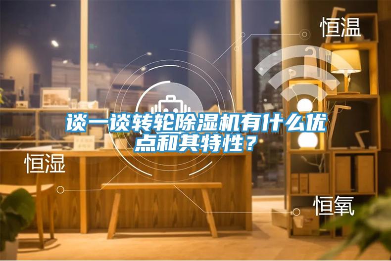 談一談轉(zhuǎn)輪除濕機(jī)有什么優(yōu)點(diǎn)和其特性？