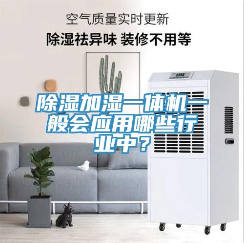 除濕加濕一體機一般會應(yīng)用哪些行業(yè)中？