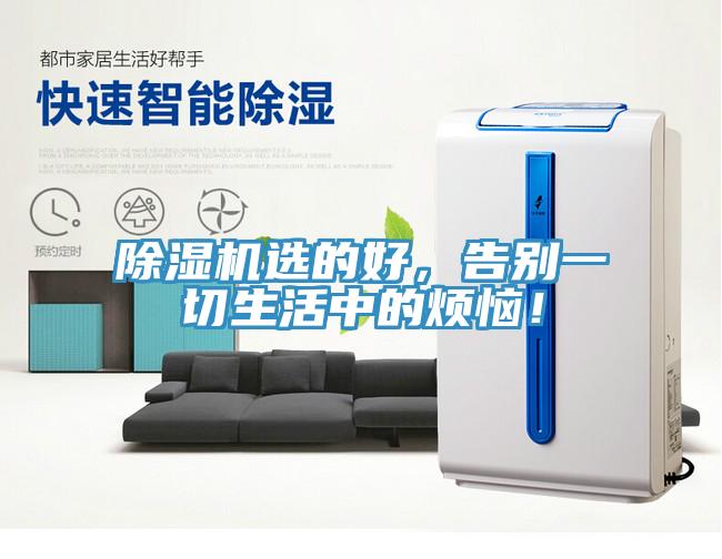 除濕機(jī)選的好，告別一切生活中的煩惱！