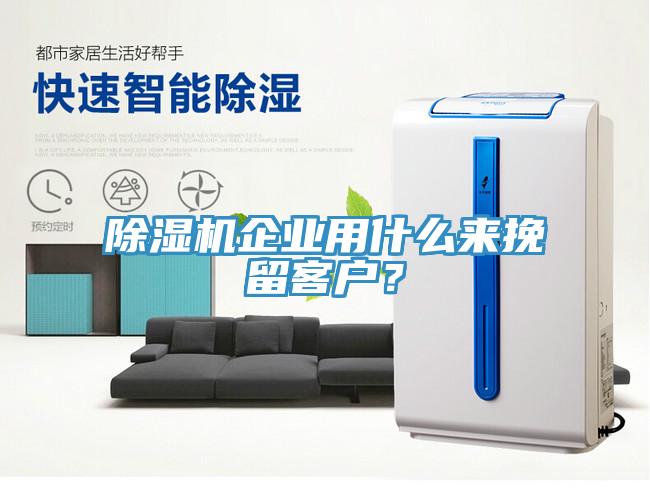 除濕機企業(yè)用什么來挽留客戶？