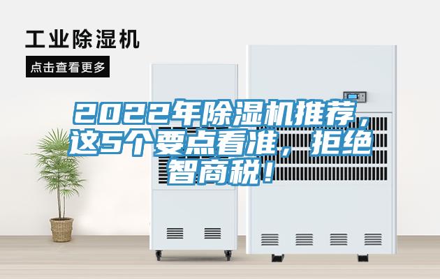 2022年除濕機(jī)推薦，這5個(gè)要點(diǎn)看準(zhǔn)，拒絕智商稅！