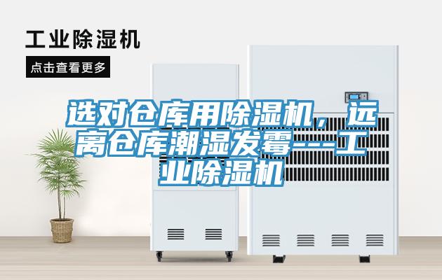 選對(duì)倉庫用除濕機(jī)，遠(yuǎn)離倉庫潮濕發(fā)霉---工業(yè)除濕機(jī)