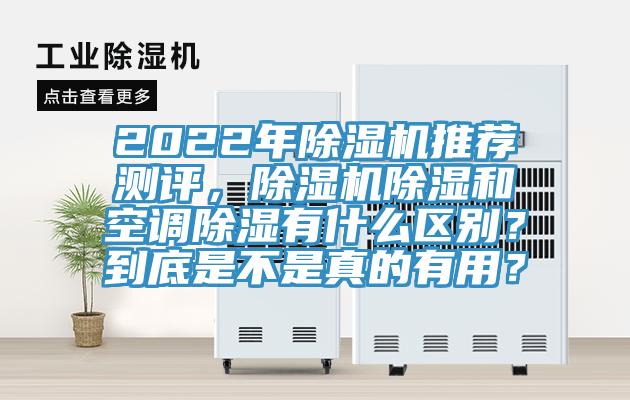 2022年除濕機(jī)推薦測(cè)評(píng)，除濕機(jī)除濕和空調(diào)除濕有什么區(qū)別？到底是不是真的有用？