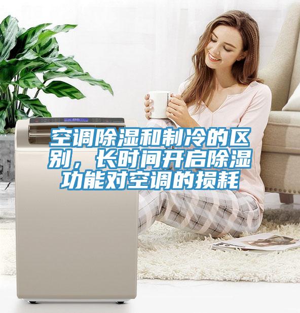 空調(diào)除濕和制冷的區(qū)別，長(zhǎng)時(shí)間開啟除濕功能對(duì)空調(diào)的損耗