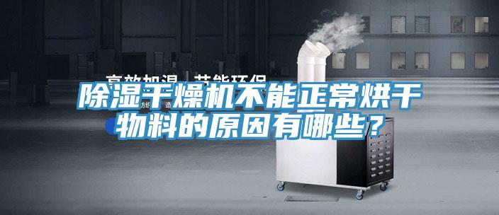 除濕干燥機不能正常烘干物料的原因有哪些？