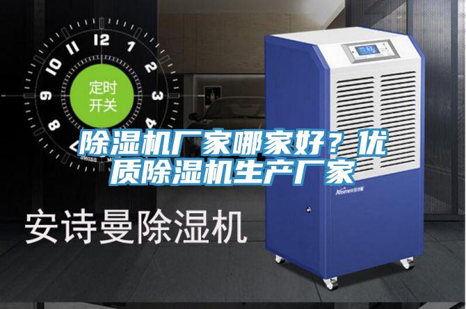 除濕機廠家哪家好？優(yōu)質(zhì)除濕機生產(chǎn)廠家