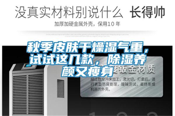 秋季皮膚干燥濕氣重，試試這幾款，除濕養(yǎng)顏又瘦身