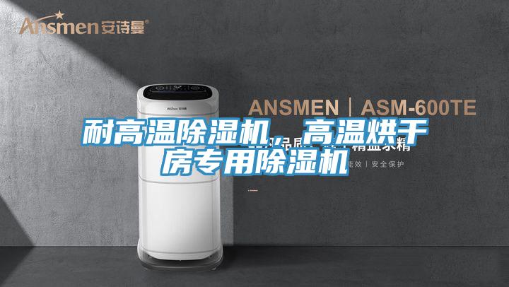 耐高溫除濕機(jī)，高溫烘干房專用除濕機(jī)