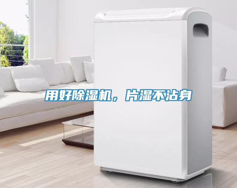 用好除濕機(jī)，片濕不沾身