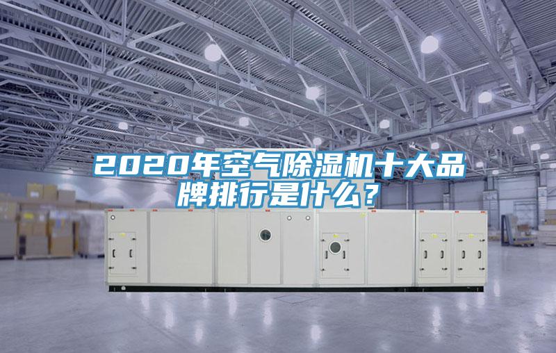 2020年空氣除濕機十大品牌排行是什么？