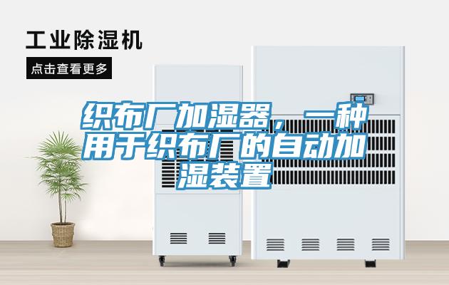 織布廠加濕器，一種用于織布廠的自動(dòng)加濕裝置