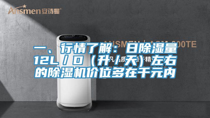 一、行情了解：日除濕量12L／D（升／天）左右的除濕機(jī)價(jià)位多在千元內(nèi)